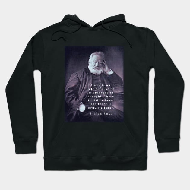 Victor Hugo portrait and  quote: A man is not idle because he is absorbed in thought. Hoodie by artbleed